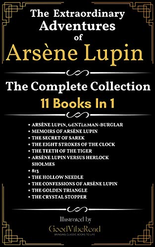 The Extraordinary Adventures of ArsÃ¨ne Lupin : The Complete Collection: 11 Books In 1 : ArsÃ¨ne Lupin Gentleman-Burglar, The Confessions of ArsÃ¨ne Lupin,... Illustrated by GoodVibeRead