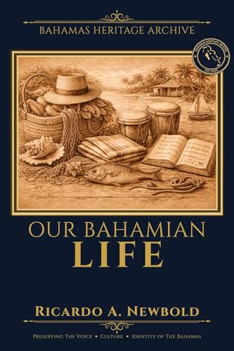 Our Bahamian Life: Stories, Customs, and the Everyday Magic of Island Life (Bahamas Heritage Archive Book 3)