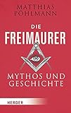 Die Freimaurer: Mythos und Geschichte (HERDER spektrum) - Matthias Pöhlmann 
