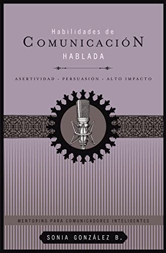 Habilidades de comunicación hablada: Asertividad + persuasión + alto impacto (Mentoring para comunicadores inteligentes, 2) (Spanish Edition)