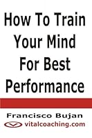 How To Train Your Mind For Best Performance 1466433132 Book Cover