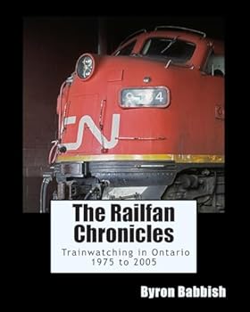 Paperback The Railfan Chronicles, Trainwatching in Ontario, 1975 to 2005 Book