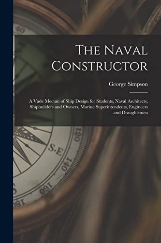 The Naval Constructor: A Vade Mecum of Ship Design for Students, Naval Architects, Shipbuilders and Owners, Marine Superintendents, Engineers and Draughtsmen