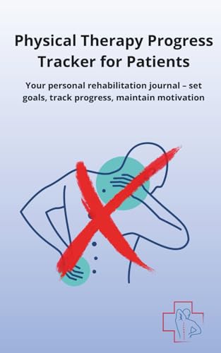 Physical Therapy Progress Tracker for Patients: Your personal rehabilitation journal – set goals, track progress, maintain motivation