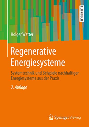 Regenerative Energiesysteme: Systemtechnik und Beispiele nachhaltiger Energiesysteme aus der Praxis Regenerative Energiesysteme: Systemtechnik und Beispiele nachhaltiger Energiesysteme aus der Praxis