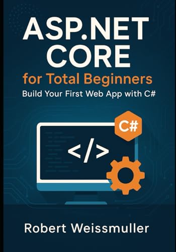 Asp.Net Core For Total Beginners: Build Your First Web App With C# (Complete Asp.Net Core Developer Series)