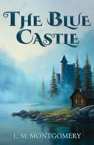 The Blue Castle (Montgomery Classics): Complete 1926 Edition