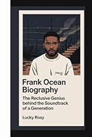 FRANK OCEAN BIOGRAPHY: THE RECLUSIVE GENIUS BEHIND THE SOUNDTRACK OF A GENERATION B0F63JL1QT Book Cover