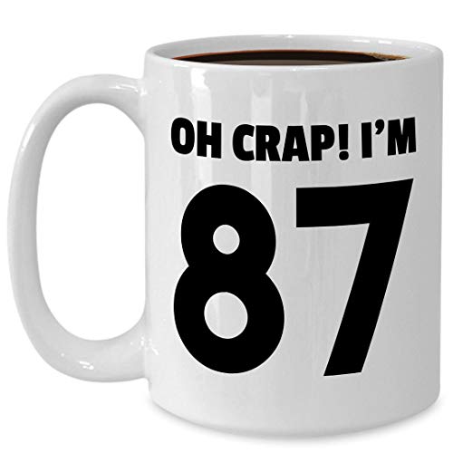 87th Birthday Gifts for Men Women Novelty Mug Tea Coffee Cup Large 15oz White Ceramic - Oh Crap Im 87 Years Old - Happy Birth Day Celebrant Age Funny Cute Bday Idea Gag