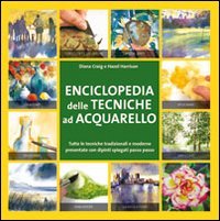 Enciclopedia delle tecniche ad acquerello. Ediz. illustrata