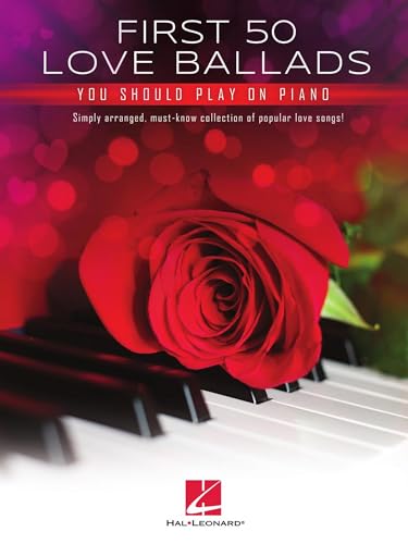 First 50 Love Ballads You Should Play on Piano: Simply arranged, must-know collection of popular...