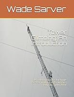 Tower Climbing: An Introduction: An introduction for the tower climber working in the wireless industry. Safety First! 1521347689 Book Cover