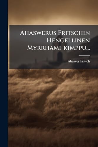 Ahaswerus Fritschin Hengellinen Myrrhami-kimppu... (Finnish Edition)
