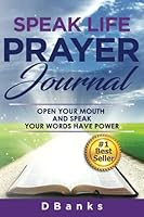 Speak Life Prayer Journal: Open Your Mouth And Speak Your Words Have Power 1717078079 Book Cover