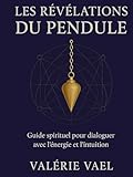  Les révélations du pendule: Guide spirituel pour dialoguer avec l\'énergie et l\'intuition