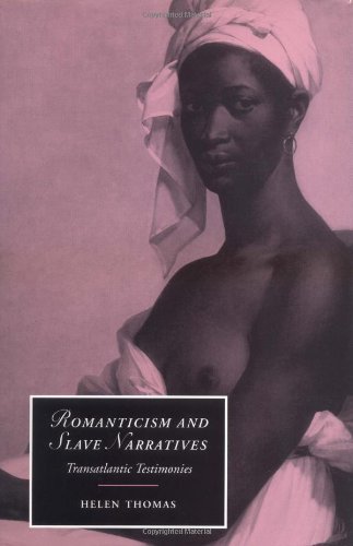 Romanticism and Slave Narratives: Transatlantic Testimonies (Cambridge Studies in Romanticism Book 38)
