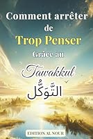 Comment Arrêter de Trop Penser Grâce au Tawakkul: Libère ton esprit, apaise ton cœur et trouve la paix intérieure grâce à la confiance en Allah (French Edition) B0F1K2JMRJ Book Cover