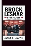  BROCK LESNAR BIOGRAPHY: The Legacy of a Wrestling Icon