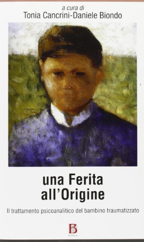 Una Ferita All'origine. Trattamento Psicoanalitico Del Bambino Traumatizzato