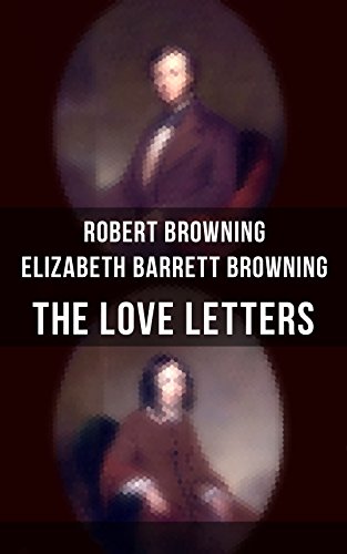 The Love Letters Of Elizabeth Barrett Browning Robert Browning Romantic Correspondence Between Two Great Poets Of The Victorian Era Featuring Extensive Illustrated Biographies Kindle Edition By Browning Robert Barrett Elizabeth