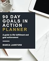 90 Day Goals in Action Planner: A Guide to Life Fulfillment and Goal Achievement 171109806X Book Cover