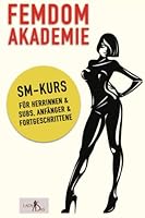 Femdom Akademie – SM Kurs für Herrinnen & Subs, Anfänger & Fortgeschrittene 1088520227 Book Cover