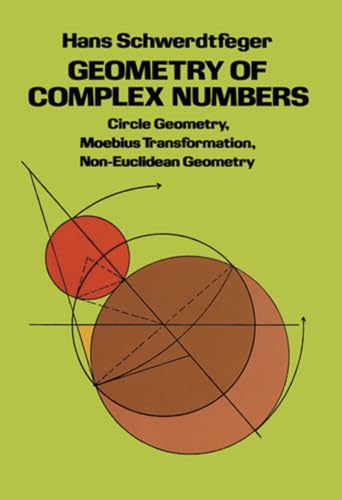 Geometry of Complex Numbers: Circle Geometry, Moebius Transformation, Non-Euclidean Geometry (Dover Books on Mathematics)