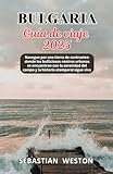 Guía de viaje de Bulgaria 2025: Navegue a través de una tierra de contrastes: donde los bulliciosos centros urbanos se encuentran con un campo sereno y la historia eterna sigue viva