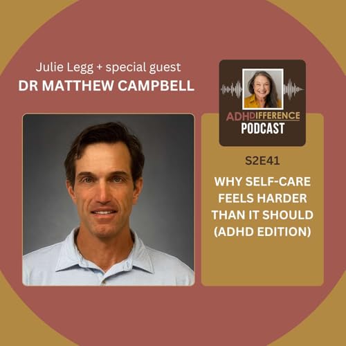 S2E41: Why Self-Care Feels Harder Than It Should (ADHD Edition) + Dr Matthew Campbell