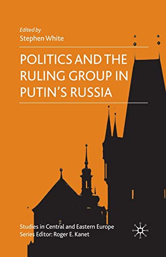 Politics and the Ruling Group in Putin's Russia (Studies in Central and Eastern Europe)