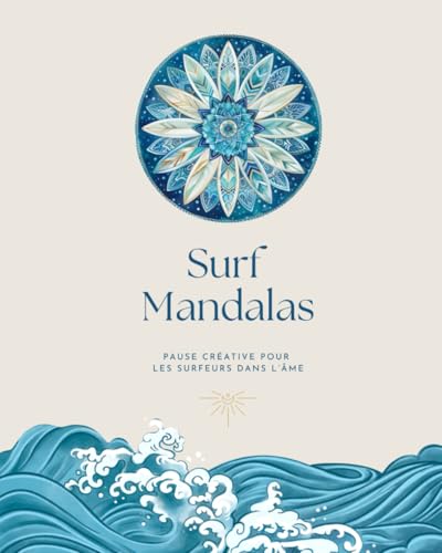 Surf Mandalas: Pause créative pour les Surfeurs dans l’âme: Plonge dans le monde méditatif des mandalas. Parfait pour ton voyage de surf ou des ... Cadeau créatif pour les passionnés de surf.