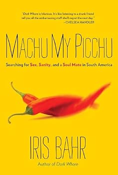 Machu My Picchu: Searching for Sex, Sanity, and a Soul Mate in South America