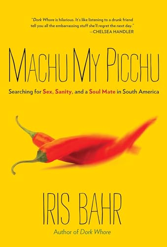 Machu My Picchu: Searching For Sex, Sanity, And A Soul Mate In South America