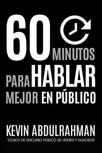 60 Minutos Para Hablar Mejor En Publico: Mejora. Transmite mejor. Siéntete mejor. (Spanish Edition)