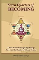Seven Quartets of Becoming: A Transformative Yoga Psychology Based on the Diaries of Sri Aurobindo 0983389942 Book Cover