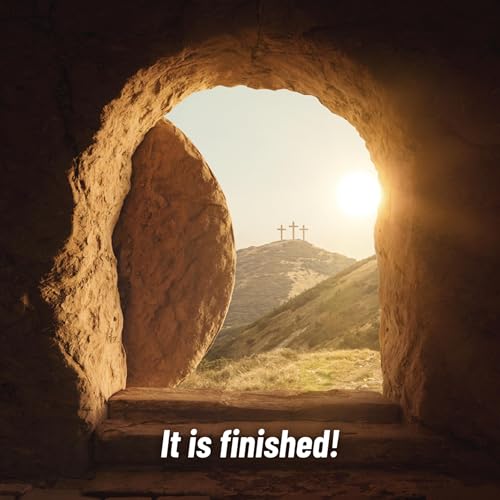 &ldquo;It is Finished!&rdquo; (Resurrection Sunday)