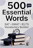 500 Essential Words SAT • GMAT • IELTS Vocabulary Builder