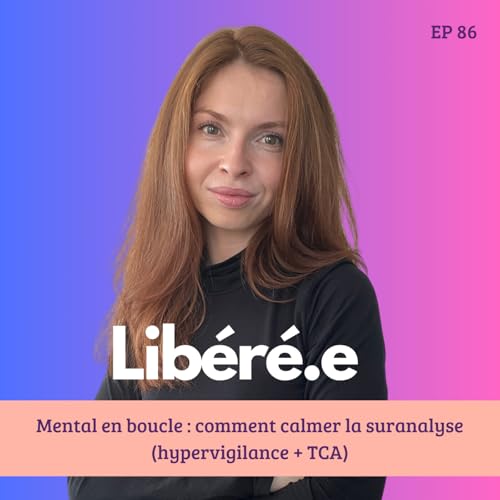 EP 86 - Mental en boucle : comment calmer la suranalyse (hypervigilance + TCA)