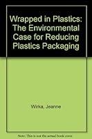 Wrapped in Plastics: The Environmental Case for Reducing Plastics Packaging B000W99BM2 Book Cover