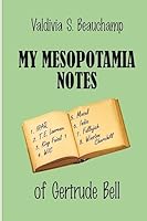 My Mesopotamia Notes: Of Gertrude Bell 1507751931 Book Cover