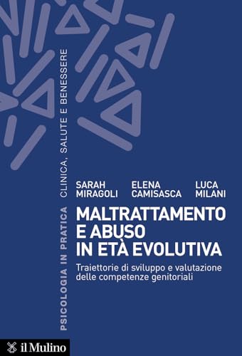 Maltrattamento E Abuso In Età Evolutiva. Traiettorie Di Sviluppo E Valutazione Delle Competenze Genitoriali