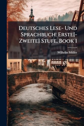 Deutsches Lese- Und Sprachbuch: Erste[-Zweite] Stufe, Book 1: Deutsches Lese- Und Sprachbuch: Erste[-zweite] Stufe (German Edition)