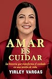 AMAR ES CUIDAR: La historia que transforma el cuidado en una misión de vida (Spanish Edition)