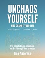 UNCHAOS YOURSELF AND CHANGE YOUR LIFE: Five Steps to Clarity, Confidence, and Breakthrough Transformation 1963793358 Book Cover