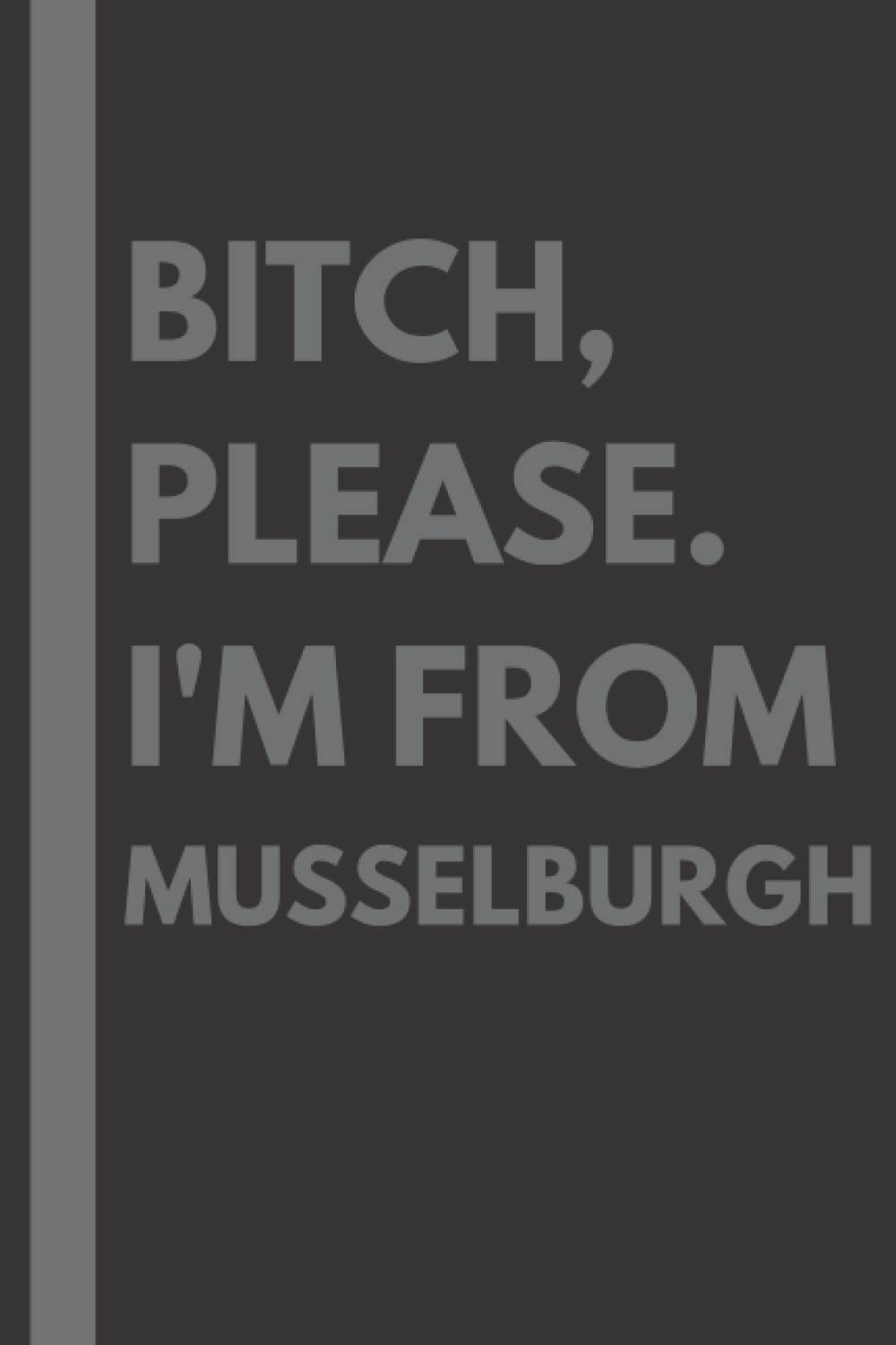 Bitch, Please. I'm From Musselburgh: A Vulgar Adult Composition Notebook for a Native Musselburgh Resident - 6x9 inches