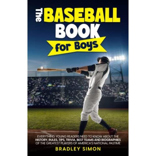 The Baseball Book for Boys: Everything Young Readers Need to Know About the History, Rules, Tips, Trivia, Best Teams and Biographies of the Greatest … (Young Reader’s Baseball Starter Pack) Paperback – April 23, 2023