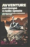  Avventure nel tempo e nello spazio i migliori racconti della fantascienza degli anni d\'oro