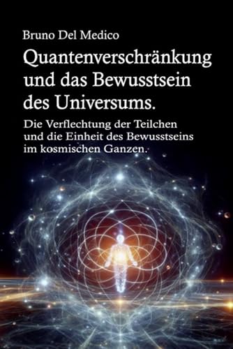 Quantenverschränkung und das Bewusstsein des Universums: Die Verflechtung der Teilchen und die Einheit des Bewusstseins im kosmischen Ganzen.