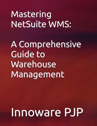 Mastering NetSuite WMS: A Comprehensive Guide to Warehouse Management