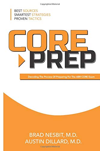 CORE Prep: Decoding The Process Of Preparing For The ABR CORE Exam: The Best Sources, Smartest Strategies, Proven Tactics